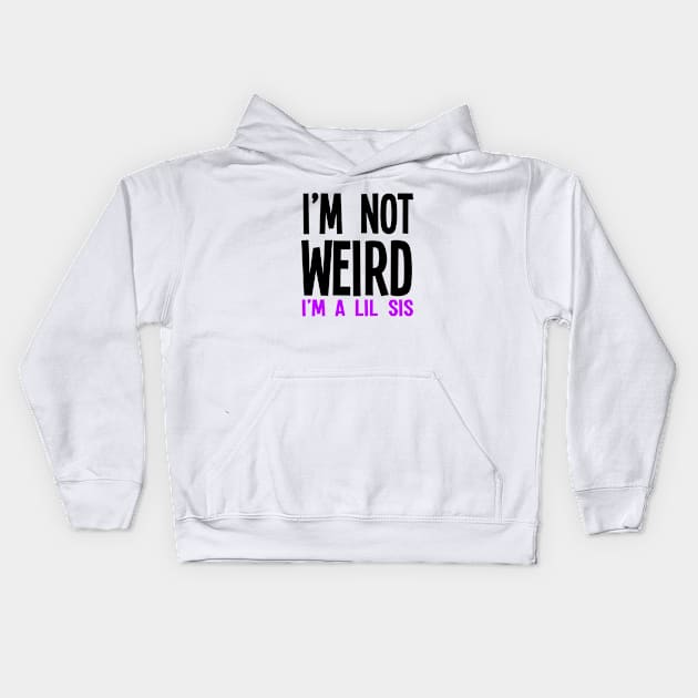 I’m Not Weird I'm A Lil Sis Kids Hoodie by jverdi28